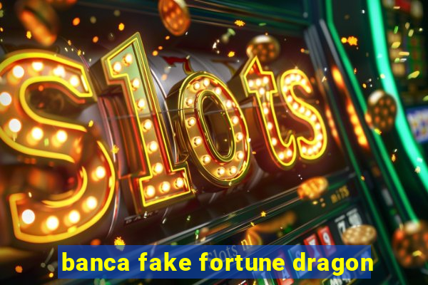 banca fake fortune dragon